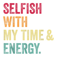 Selfish With My Time And Energy Retro Vintage Distressed T Shirt Unisex Hoodie | Artistshot