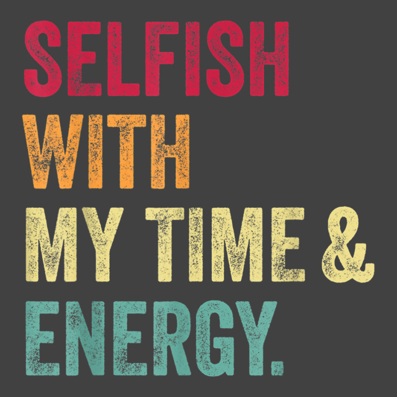 Selfish With My Time And Energy Retro Vintage Distressed T Shirt Vintage T-Shirt by cm-arts | Artistshot