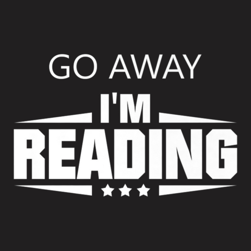 Go Away I'm Reading T-shirt | Artistshot