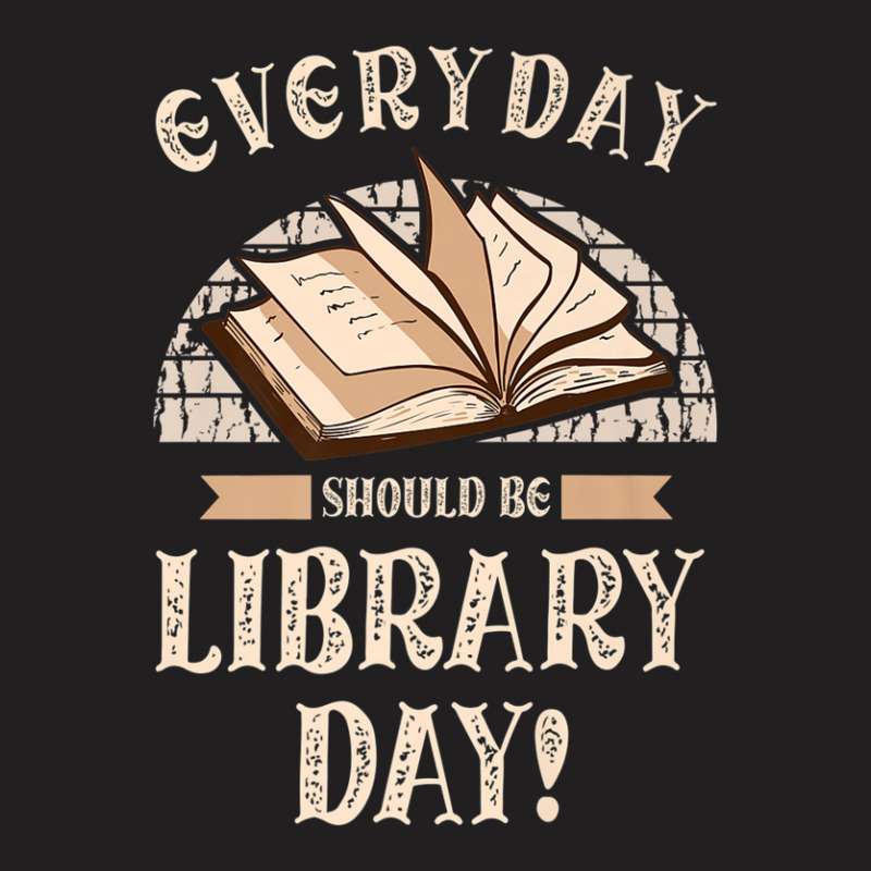 Everyday Should Be Library Day Librarian Fan Librarian T-shirt | Artistshot