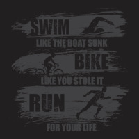 Swim Like The Boat Sunk Bike Like You Stole It Run For Your Life, Spor T-shirt | Artistshot