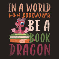 Funny In A World Full Of Bookworms Be A Book Dragon Reading Tank Top | Artistshot