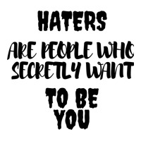 Haters Are People Who Secretly Want To Be You Unisex Hoodie | Artistshot