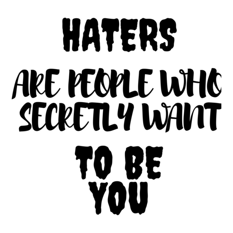 Haters Are People Who Secretly Want To Be You Unisex Hoodie by HISHIMUCHILDRESS | Artistshot