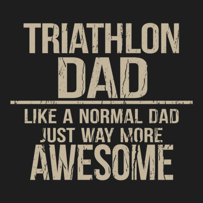 Triathlon Dad  Like A Normal Dad Just Way More Awesome  Triathlete Fat Classic T-shirt by cm-arts | Artistshot