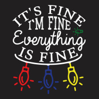 Im Fine. Its Fine. Everything Is Fine. T-shirt | Artistshot