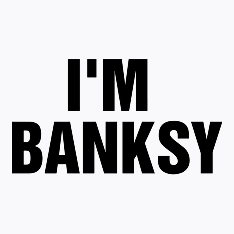 I_m Banksy T-Shirt by HISHIMUCHILDRESS | Artistshot