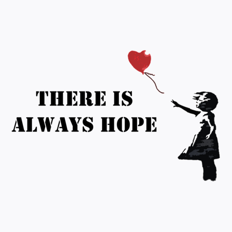 Banksy There Is Always Hope T-Shirt by HISHIMUCHILDRESS | Artistshot