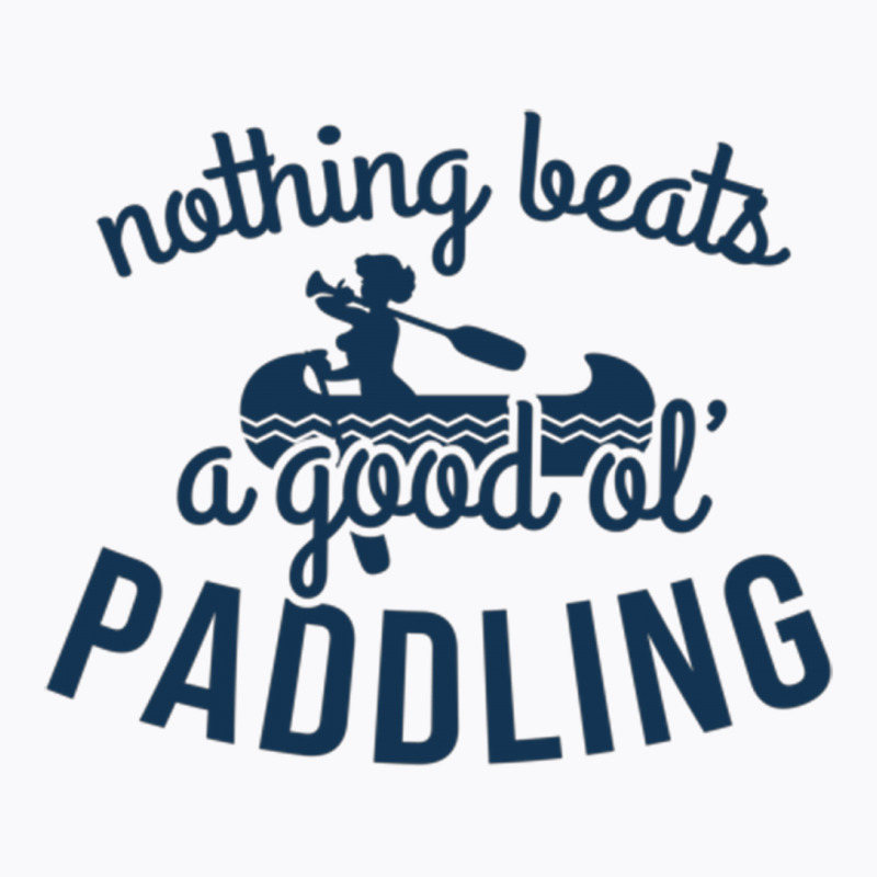 Nothing Beats A Good Ole Paddling T-shirt | Artistshot