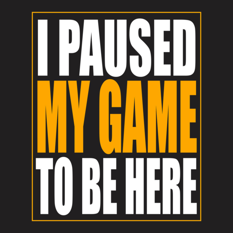 I Paused My Game T-Shirt by cm-arts | Artistshot