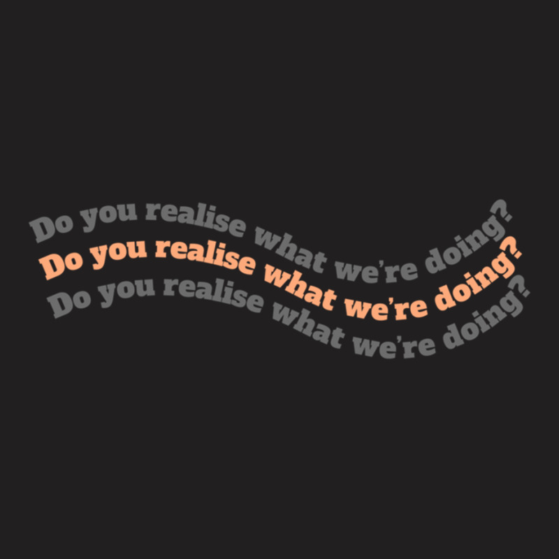 Do You Realise What We Are Doing Line By Hia Lian In Cutie Pie The Ser T-shirt | Artistshot