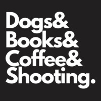 Dogs & Books & Coffee & Shooting T-shirt | Artistshot