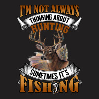 Hunting Hunt Im Not Always Thinking About Hunting Sometimes Its Fishin T-shirt | Artistshot