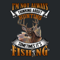 Hunting Hunt Im Not Always Thinking About Hunting Sometimes Its Fishin Crewneck Sweatshirt | Artistshot