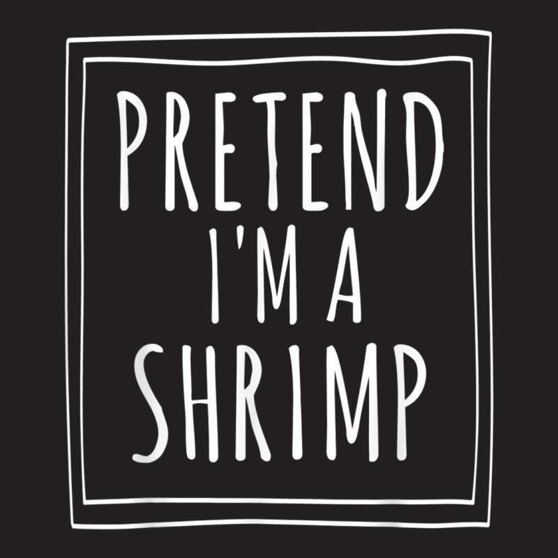 Pretend Im A Shrimp Halloween Costume Party Funny T-shirt | Artistshot