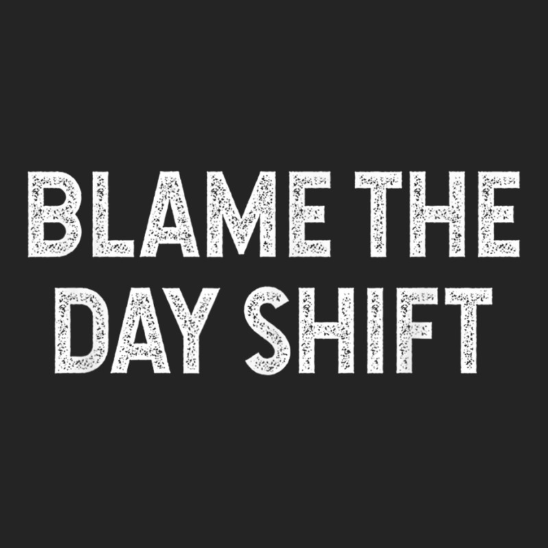 Blame The Day Shift Funny Sarcastic Night Shift Worker Quote 3/4 Sleeve Shirt | Artistshot