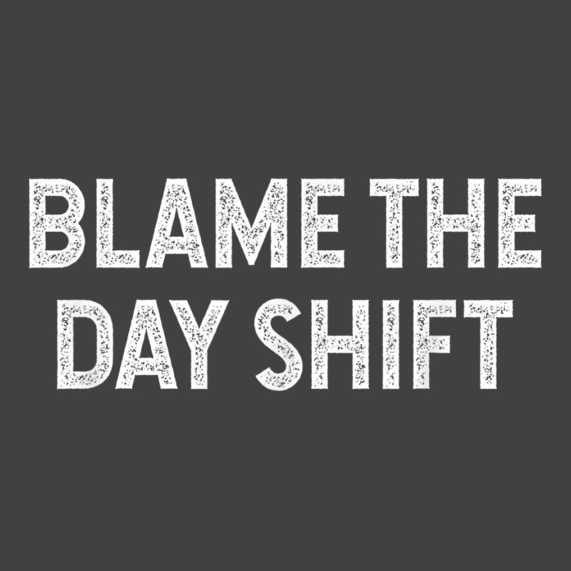 Blame The Day Shift Funny Sarcastic Night Shift Worker Quote Vintage T-shirt | Artistshot