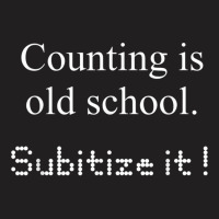 Counting Is Old School Subitize It! Math Concept T Shirt T-shirt | Artistshot