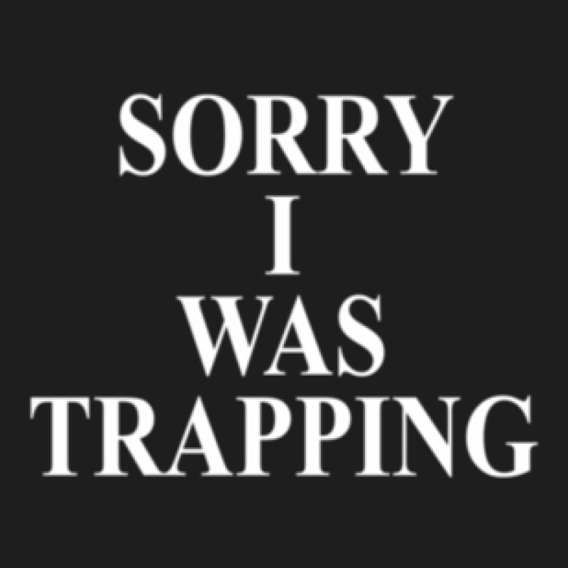 Sorry I Was Trapping Classic T-shirt | Artistshot