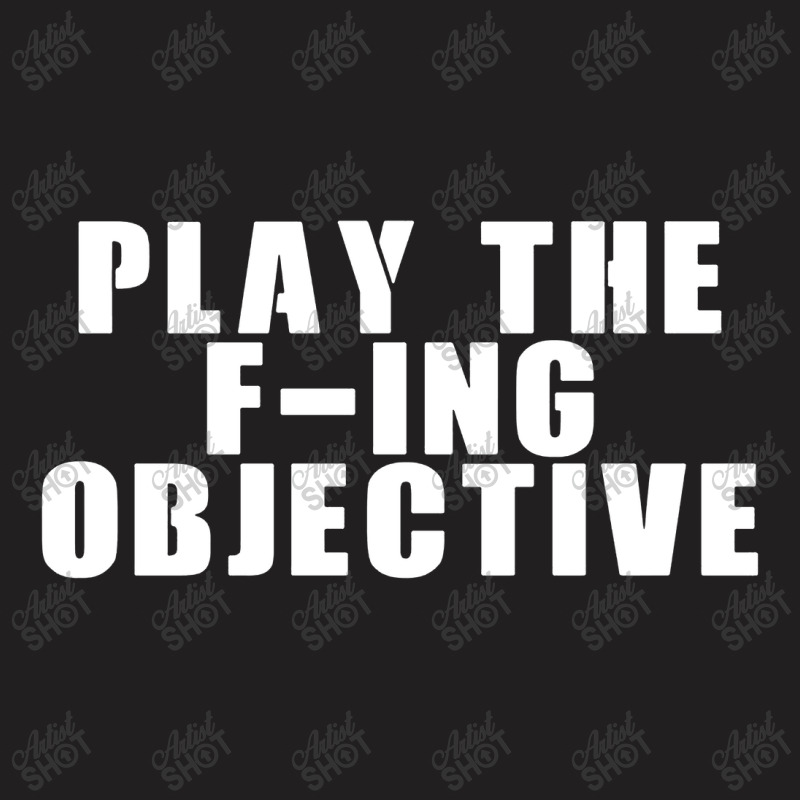 Play The F Ing Objective T-shirt | Artistshot