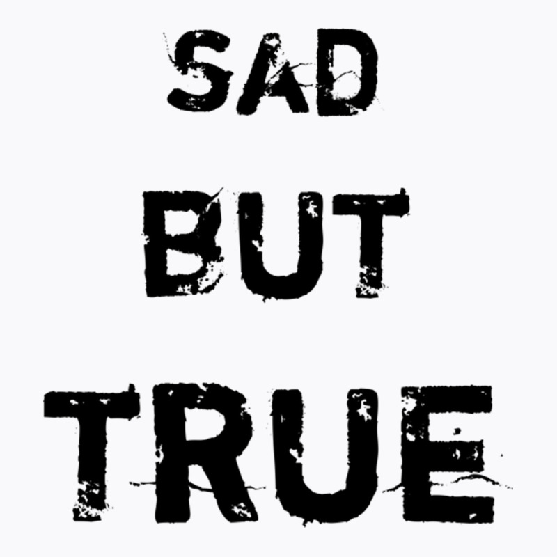 Sad But True T-shirt | Artistshot