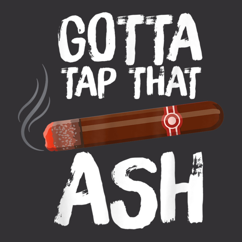 Gotta Tap That Ash Cigar For Cigar Aficionados Vintage Hoodie | Artistshot