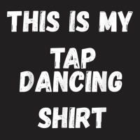 This Is My Tap Dancing Tap Dancer Costume Gifts T-shirt | Artistshot