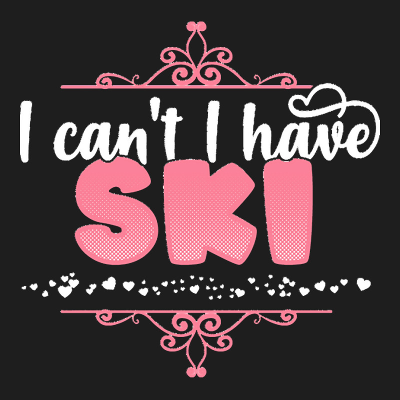 I Cant I Have T  Shirt I Can't I Have Ski   Cute Skiing Design T  Shir Classic T-shirt | Artistshot