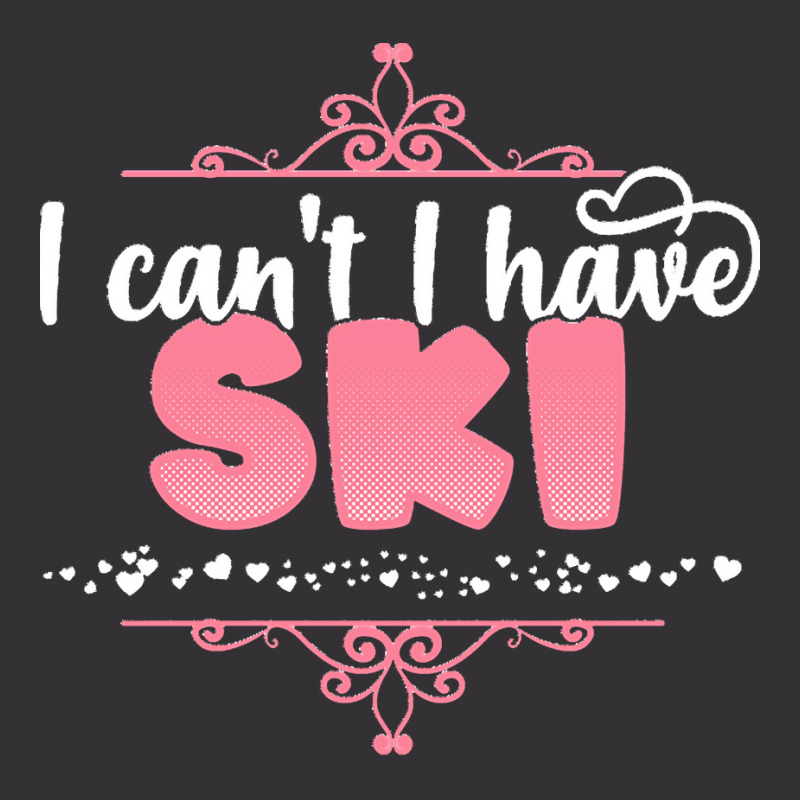 I Cant I Have T  Shirt I Can't I Have Ski   Cute Skiing Design T  Shir Vintage Hoodie | Artistshot