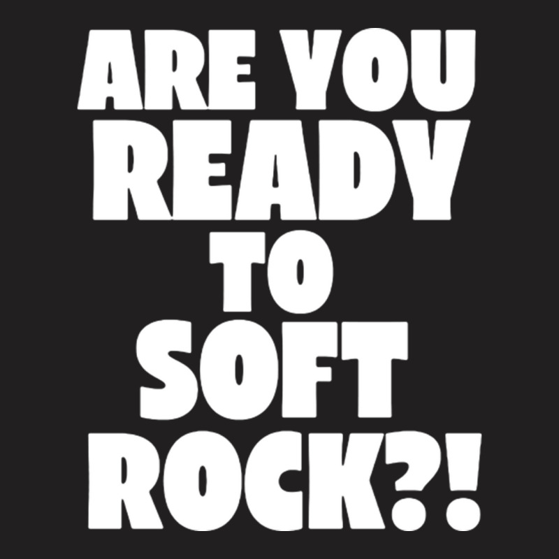 Are You Ready To Soft Rock T-shirt | Artistshot