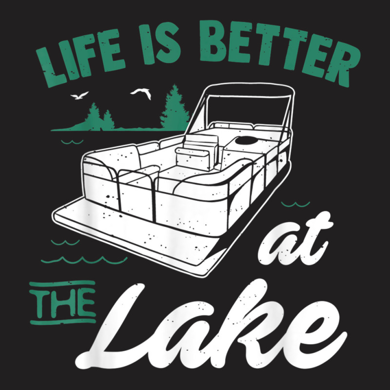 Life Is Better At The Lake  Pontoon Boat Gift T-shirt | Artistshot