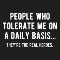 People Who Tolerate Me On A Daily Basis Sarcastic Funny Classic T-shirt | Artistshot