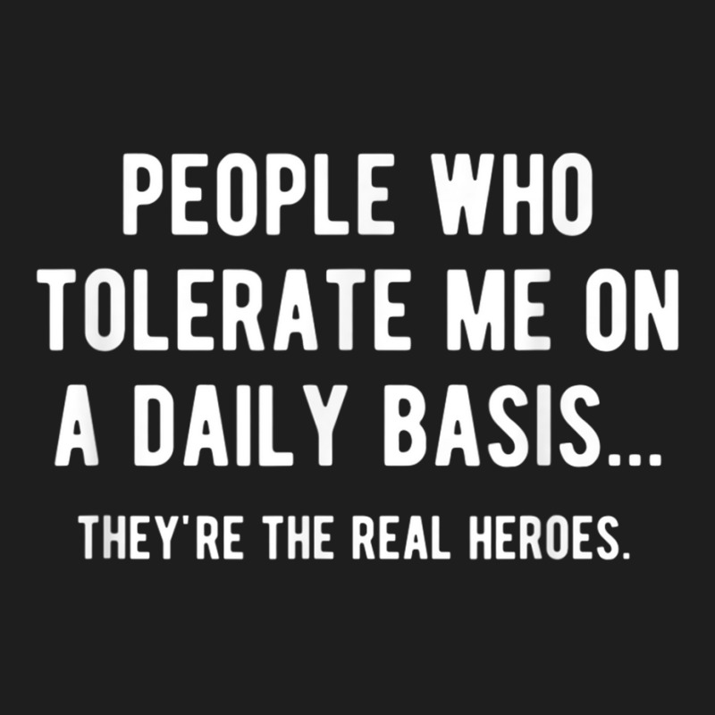 People Who Tolerate Me On A Daily Basis Sarcastic Funny Classic T-shirt | Artistshot