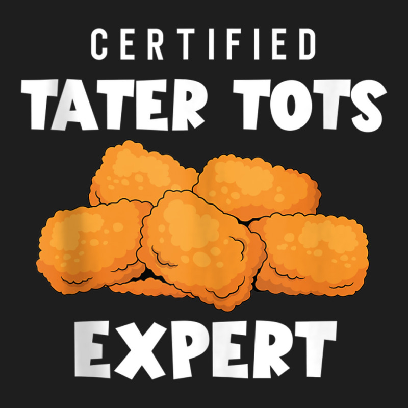 Certified Tater Tots Expert   Potato Puffs   Tater Tots Tank Top Classic T-shirt | Artistshot