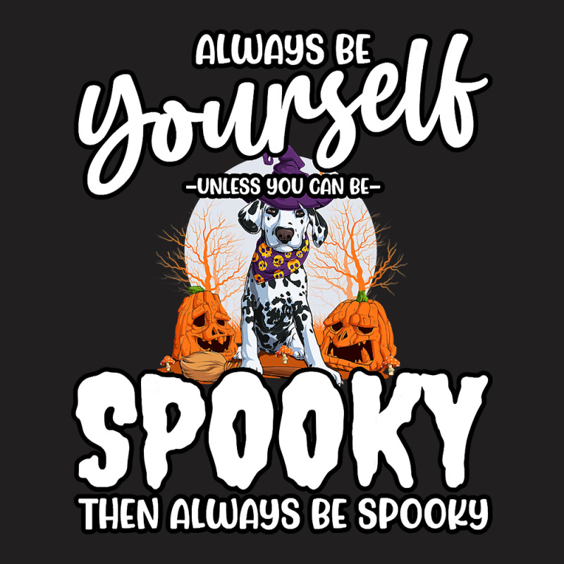 Dalmatian Funny Dog Be Yourself Unless You Can Be Spooky 106 Dalmatian T-Shirt by cm-arts | Artistshot