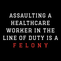 Funny Er Quote, Assaulting A Healthcare Worker Is A Felony Sweatshirt Adjustable Cap | Artistshot