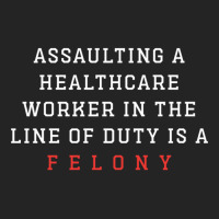 Funny Er Quote, Assaulting A Healthcare Worker Is A Felony Sweatshirt 3/4 Sleeve Shirt | Artistshot