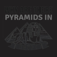 Why Are There Pyramids In Egypt  (3) T-shirt | Artistshot