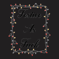 Festive As Fuck T-shirt | Artistshot