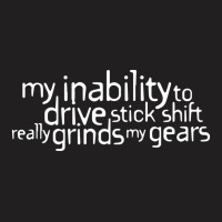 My Inability To Drive Stick Shift Really Grinds My Gears T-shirt | Artistshot