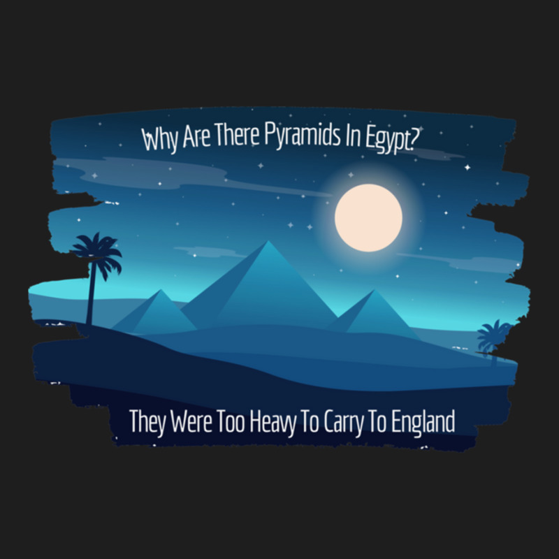 Why Are There Pyramids In Egypt They Were Too Heavy To Carry To Englan Classic T-shirt | Artistshot