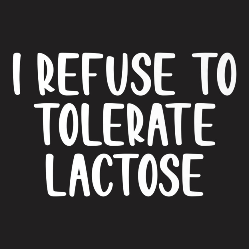 I Refuse To Tolerate Lactose Funny Saying Premium T Shirt T-shirt | Artistshot