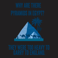 Why Are There Pyramids In Egypt They Were Too Heavy To Garry To Englan T-shirt | Artistshot