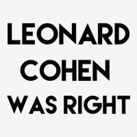 Leonard Cohen Was Right Classic T-shirt | Artistshot