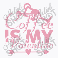 Coffee Is My Valentine T-shirt | Artistshot