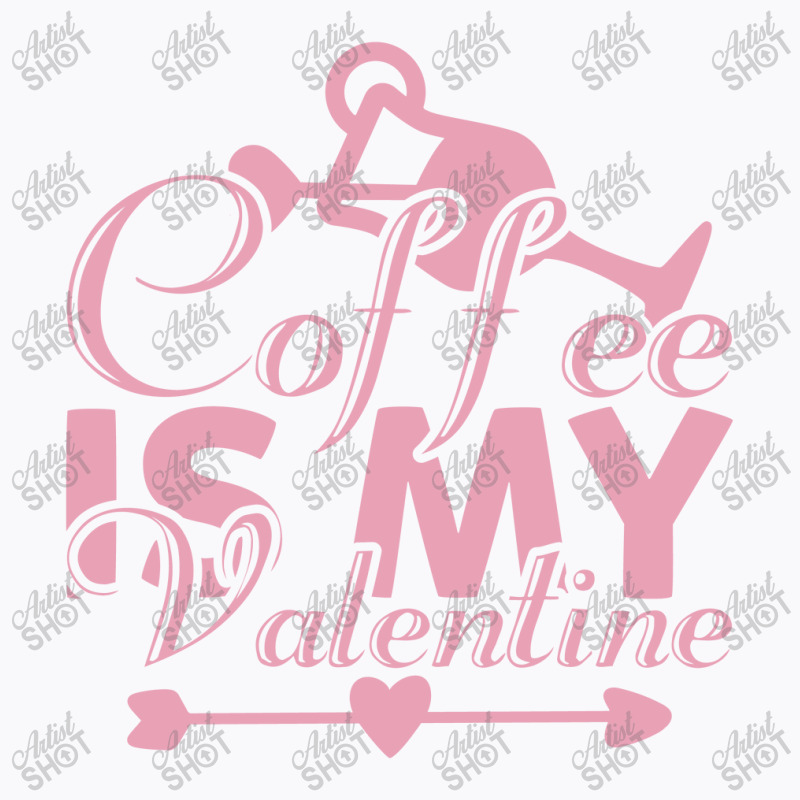 Coffee Is My Valentine T-shirt | Artistshot