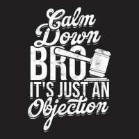 Calm Down Bro Its Just An Objection  Legal Law Attorney T-shirt | Artistshot