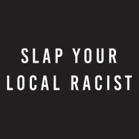 Slap Your Local Racist Funny Gift For Men Women T-shirt | Artistshot