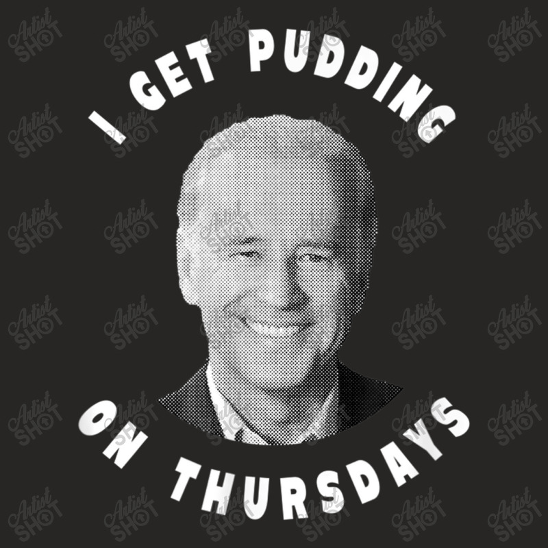 Joe Biden I Get Pudding On Thursdays Political Satire Ladies Fitted T-Shirt by MechelleMilliken | Artistshot