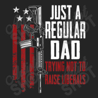 Just A Regular Dad Trying Not To Raise Liberals On Back 3/4 Sleeve Shirt | Artistshot